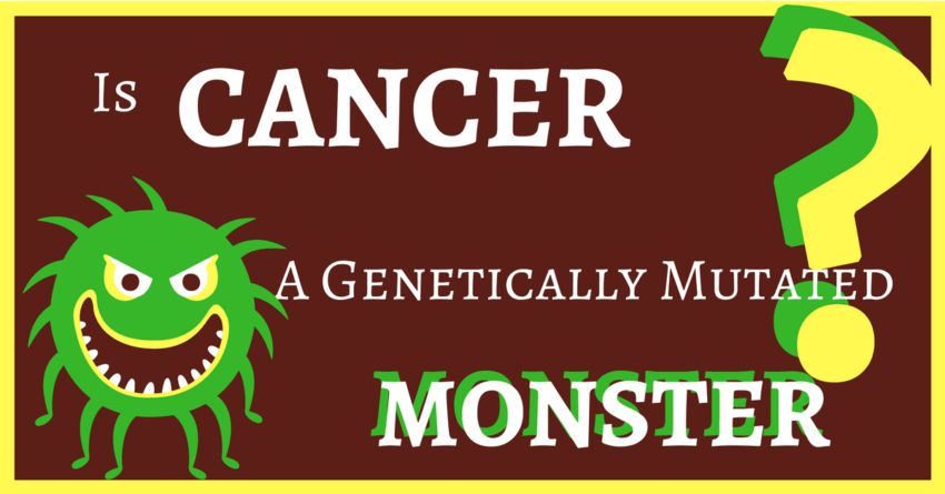 Is cancer a genetically mutated monster?